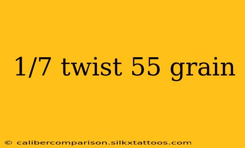 1/7 twist 55 grain