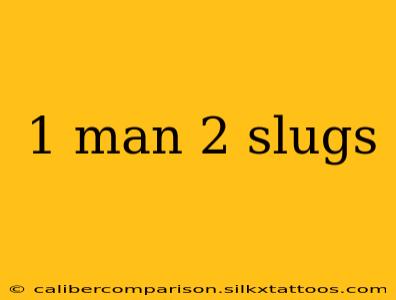 1 man 2 slugs