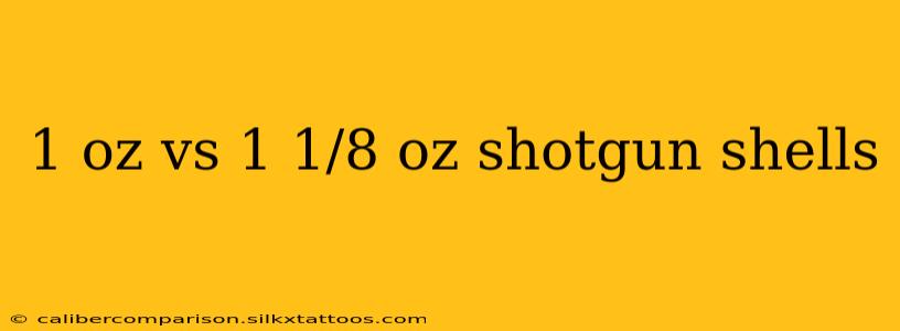 1 oz vs 1 1/8 oz shotgun shells