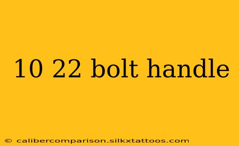 10 22 bolt handle