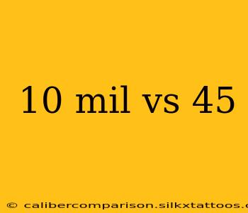 10 mil vs 45