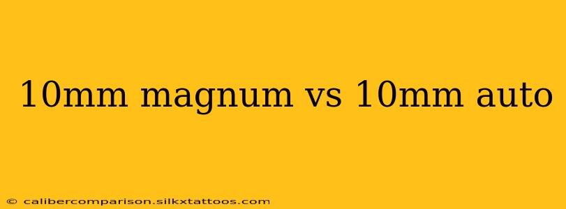 10mm magnum vs 10mm auto