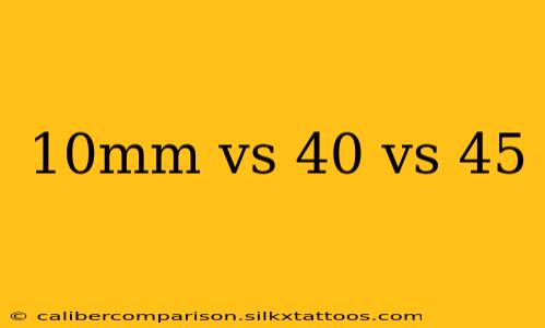 10mm vs 40 vs 45