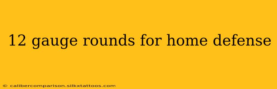 12 gauge rounds for home defense