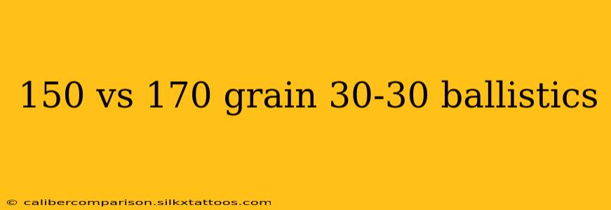 150 vs 170 grain 30-30 ballistics