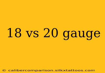 18 vs 20 gauge