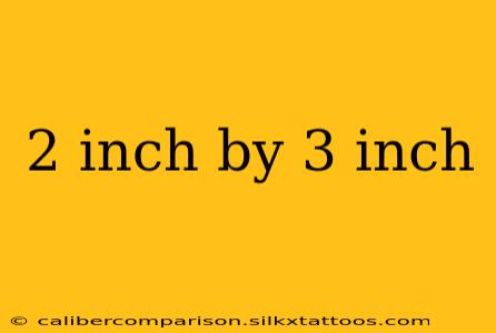 2 inch by 3 inch