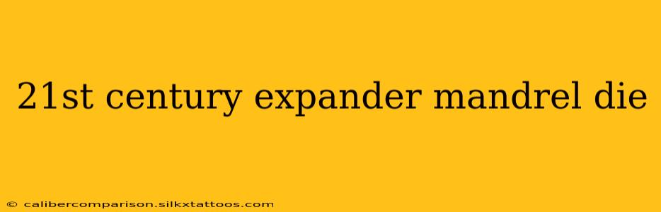 21st century expander mandrel die