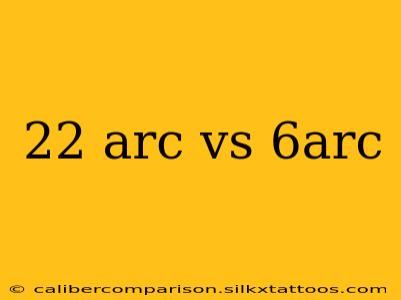 22 arc vs 6arc