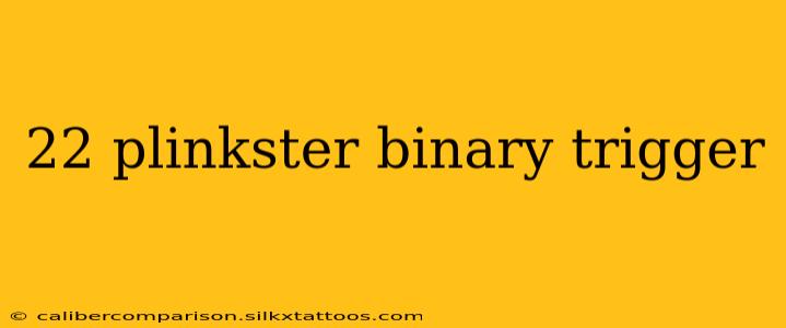 22 plinkster binary trigger