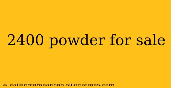 2400 powder for sale