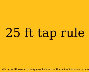 25 ft tap rule