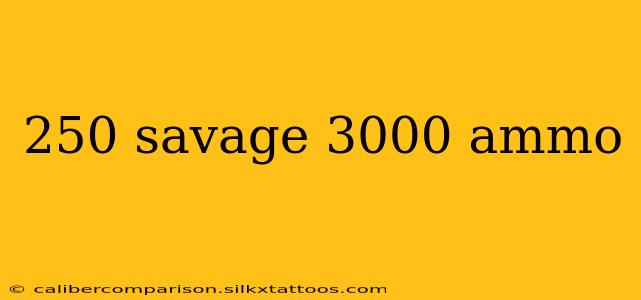 250 savage 3000 ammo