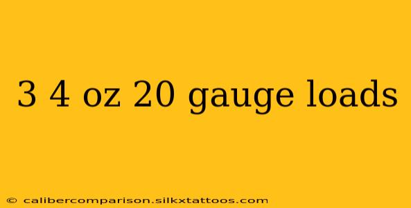 3 4 oz 20 gauge loads