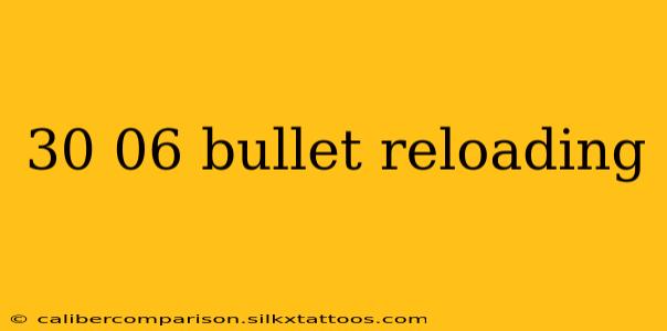 30 06 bullet reloading