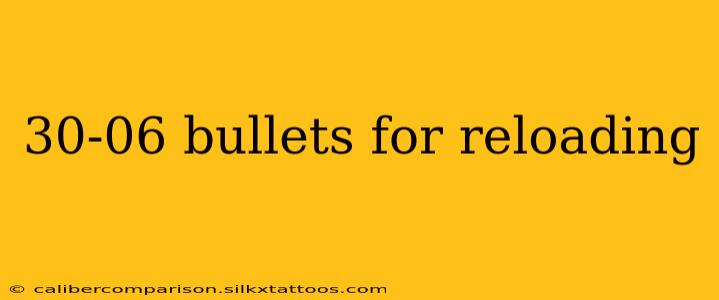 30-06 bullets for reloading