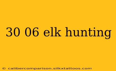 30 06 elk hunting