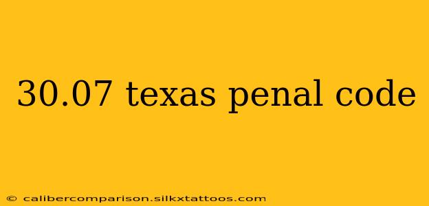 30.07 texas penal code