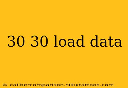 30 30 load data