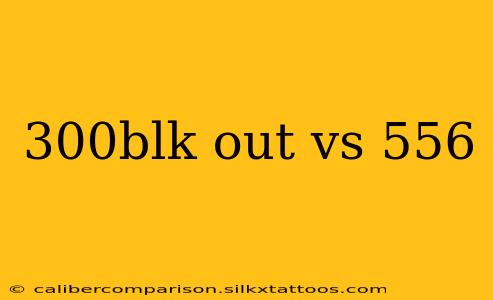 300blk out vs 556