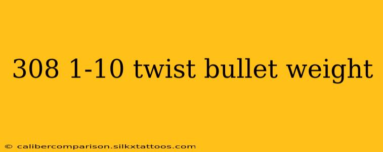 308 1-10 twist bullet weight