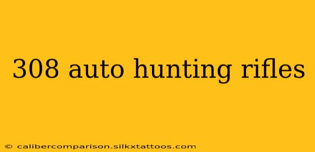 308 auto hunting rifles