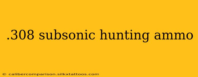 .308 subsonic hunting ammo