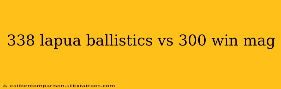 338 lapua ballistics vs 300 win mag