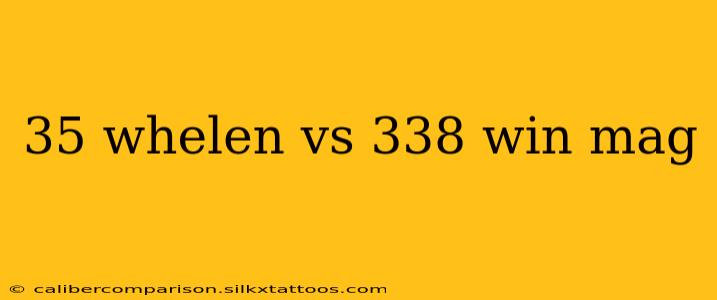 35 whelen vs 338 win mag