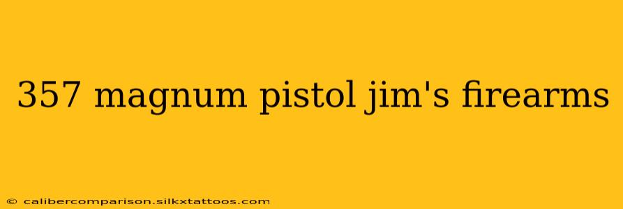 357 magnum pistol jim's firearms