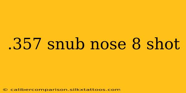 .357 snub nose 8 shot