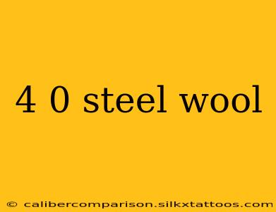 4 0 steel wool