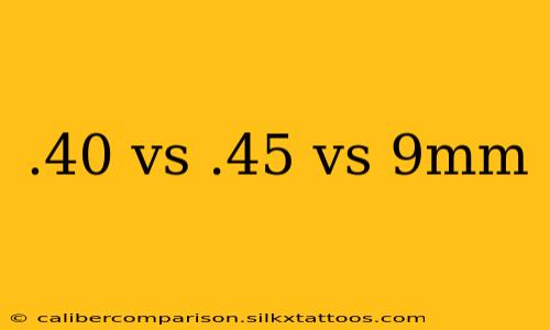 .40 vs .45 vs 9mm