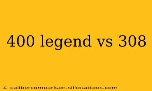 400 legend vs 308