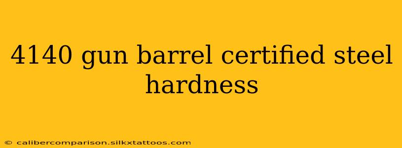 4140 gun barrel certified steel hardness