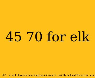 45 70 for elk