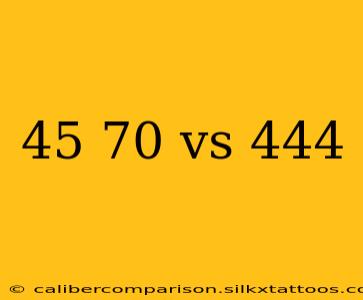 45 70 vs 444