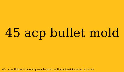 45 acp bullet mold