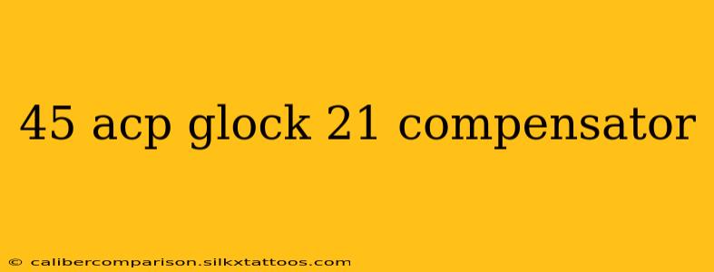 45 acp glock 21 compensator