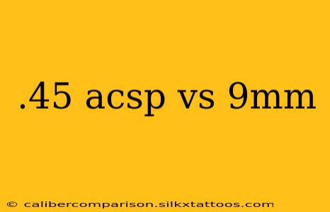 .45 acsp vs 9mm