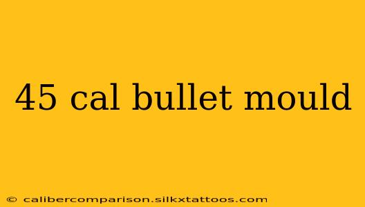 45 cal bullet mould