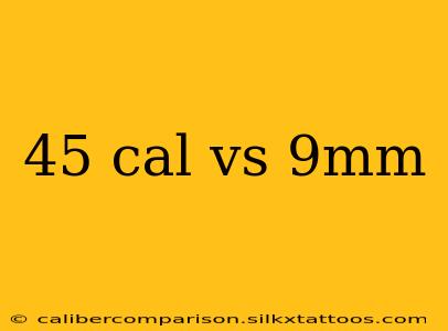 45 cal vs 9mm