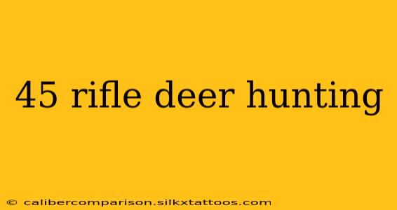 45 rifle deer hunting