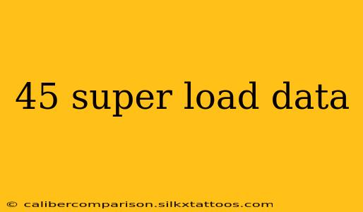 45 super load data