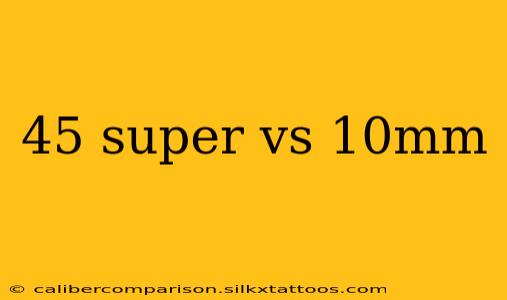 45 super vs 10mm