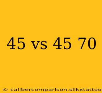 45 vs 45 70