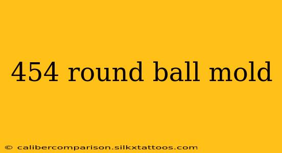 454 round ball mold