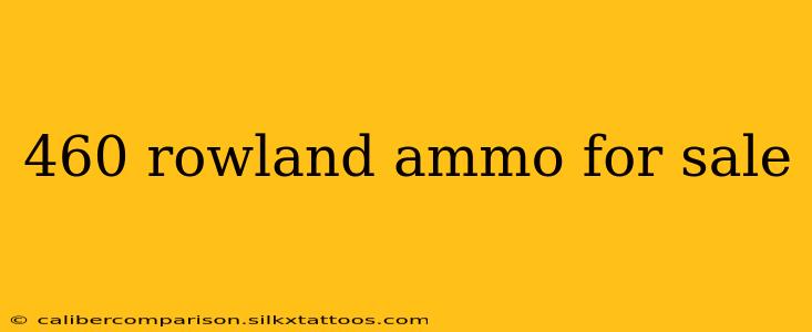 460 rowland ammo for sale