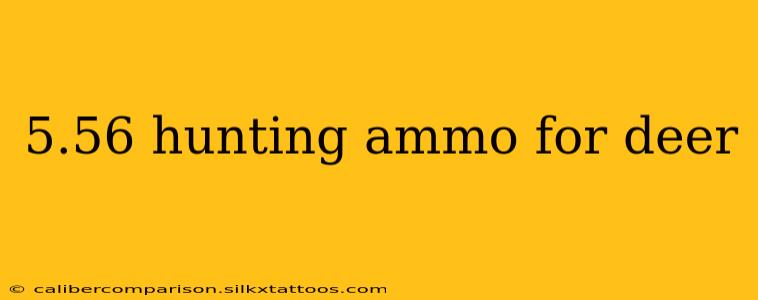 5.56 hunting ammo for deer