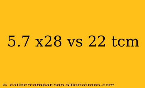 5.7 x28 vs 22 tcm